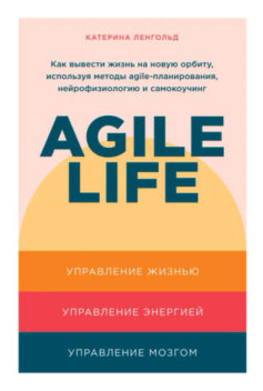 Читать онлайн Agile life: Как вывести жизнь на новую орбиту, используя методы agile-планирования, нейрофизиологию и самокоучинг