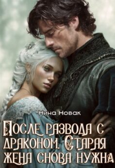 После развода с драконом. Старая жена снова нужна
